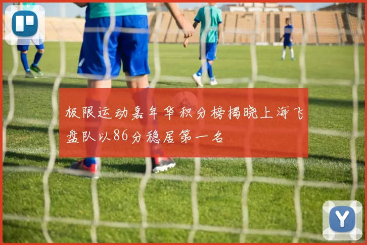 极限运动嘉年华积分榜揭晓上海飞盘队以86分稳居第一名