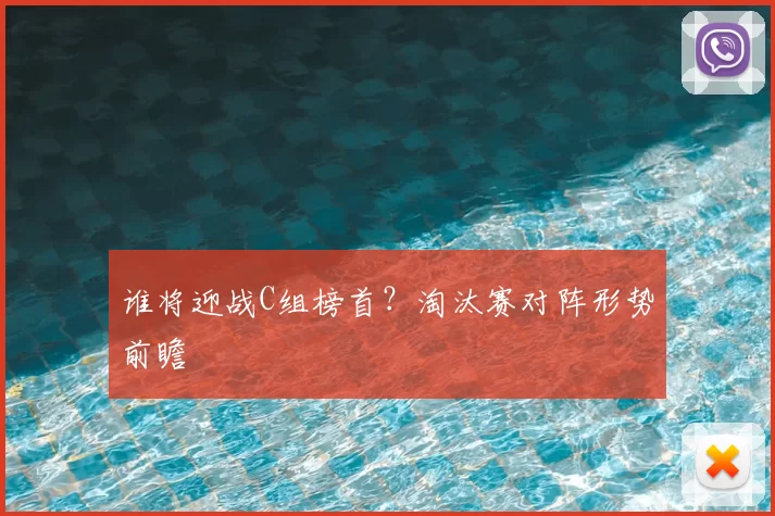 谁将迎战C组榜首？淘汰赛对阵形势前瞻