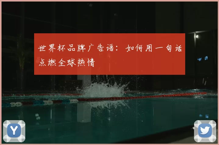 世界杯品牌广告语：如何用一句话点燃全球热情