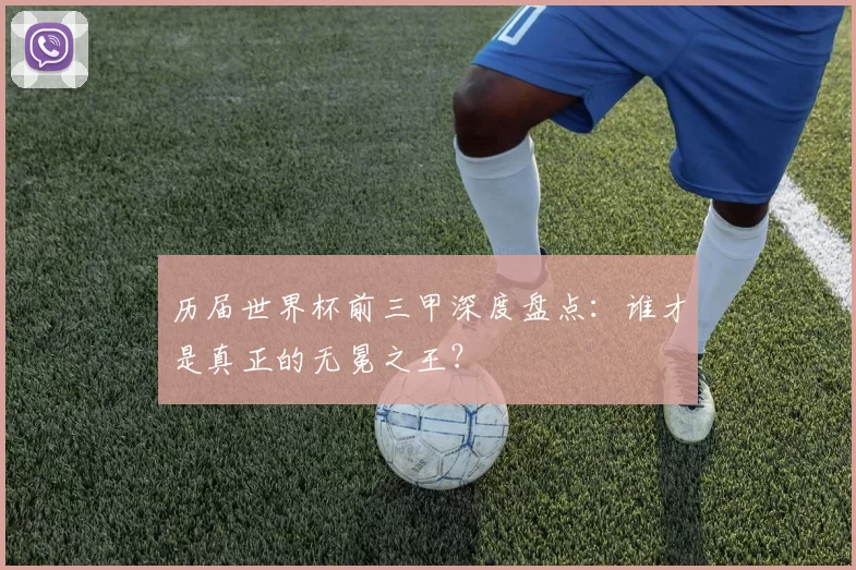 历届世界杯前三甲深度盘点：谁才是真正的无冕之王？