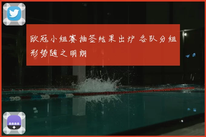 欧冠小组赛抽签结果出炉 各队分组形势随之明朗
